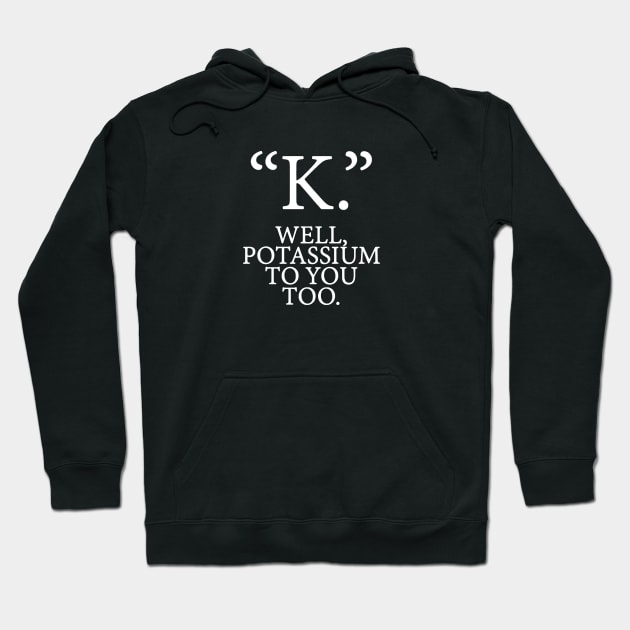 K potassium Hoodie by LordNeckbeard